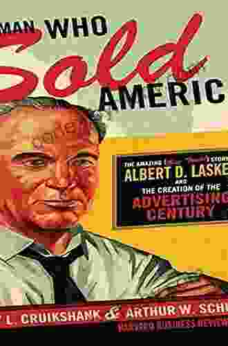 The Man Who Sold America: The Amazing (but True ) Story Of Albert D Lasker And The Creation Of The Advertising Century