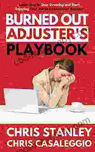 Burned Out Adjuster S Playbook: Learn How To Stop Stressing And Start Enjoying Your Job As An Insurance Adjuster (IA Playbook 8)