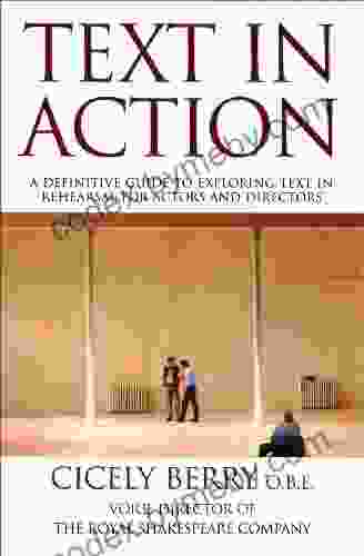 Text In Action: A Definitive Guide To Exploring Text In Rehearsal For Actors And Directors