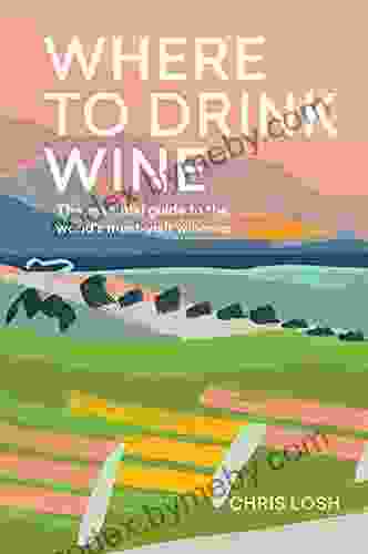 Where To Drink Wine: The Essential Guide To The World S Must Visit Wineries