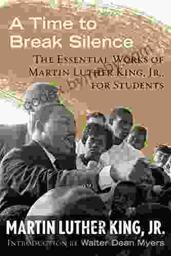 A Time To Break Silence: The Essential Works Of Martin Luther King Jr For Students (King Legacy 10)