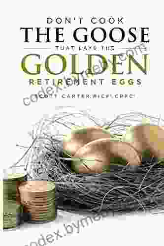 Don T Cook The Goose That Lays The Golden Retirement Eggs: Straightforward Strategies To Help Protect Your Nest Egg