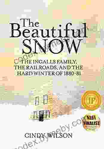 The Beautiful Snow: The Ingalls Family The Railroads And The Hard Winter Of 1880 81