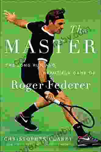 The Master: The Long Run And Beautiful Game Of Roger Federer