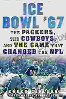 Ice Bowl 67: The Packers The Cowboys And The Game That Changed The NFL