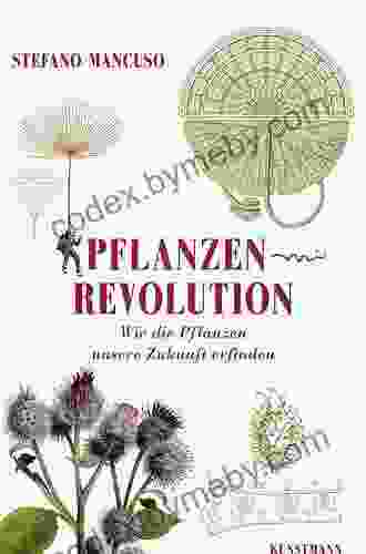 Pflanzenrevolution: Wie Die Pflanzen Unsere Zukunft Erfinden