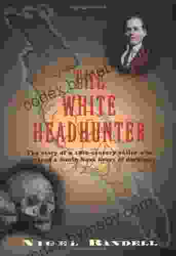 The White Headhunter: The Story Of A 19 Century Sailor Who Survived A South Seas Heart Of Darkness