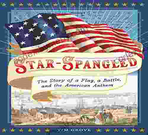 Star Spangled: The Story Of A Flag A Battle And The American Anthem