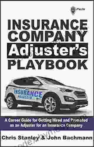 Insurance Company Adjuster S Playbook: A Career Guide For Getting Hired And Promoted As An Adjuster For An Insurance Company (IA Playbook 7)