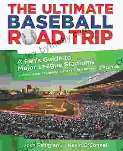 Ultimate Baseball Road Trip: A Fan s Guide to Major League Stadiums