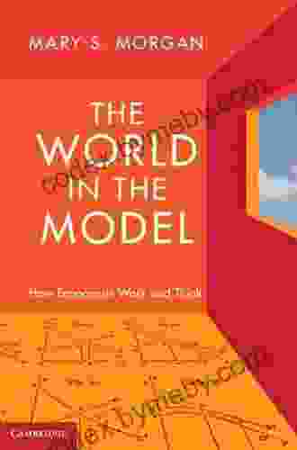 The World In The Model: How Economists Work And Think