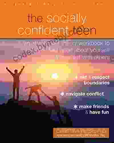 The Socially Confident Teen: An Attachment Theory Workbook To Help You Feel Good About Yourself And Connect With Others