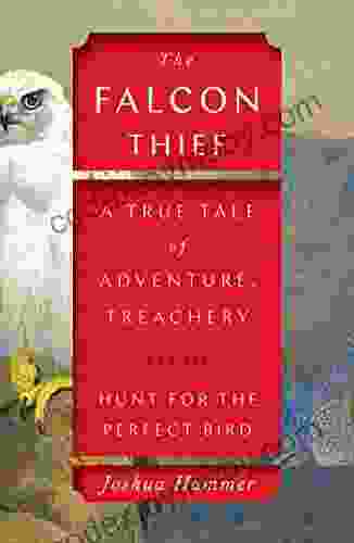 The Falcon Thief: A True Tale of Adventure Treachery and the Hunt for the Perfect Bird