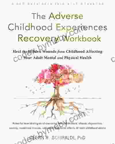 The Adverse Childhood Experiences Recovery Workbook: Heal The Hidden Wounds From Childhood Affecting Your Adult Mental And Physical Health