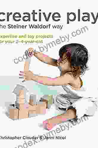 Creative Play The Steiner Waldorf Way: Expertise And Toy Projects For Your 2 4 Year Old