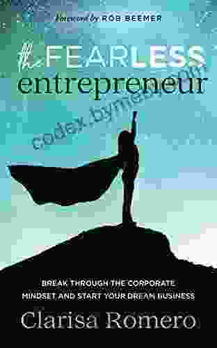 The Fearless Entrepreneur: Break through the Corporate Mindset and Start Your Dream Business