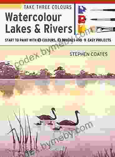 Take Three Colours: Watercolour Lakes Rivers: Start To Paint With 3 Colours 3 Brushes And 9 Easy Projects