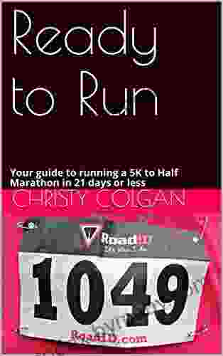 Ready To Run: Your Guide To Running A 5K To Half Marathon In 21 Days Or Less