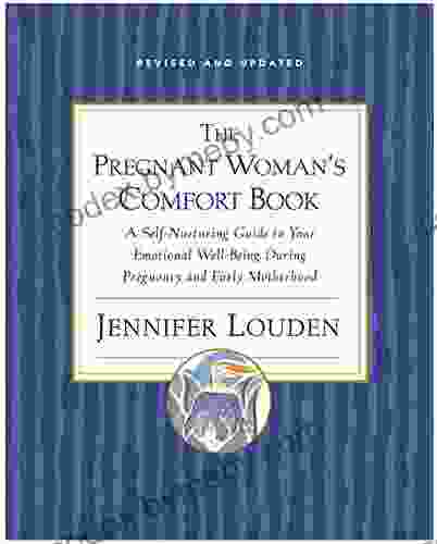 The Pregnant Woman S Comfort Book: A Self Nurturing Guide To Your Emotional Well Being During Pregnancy And Early Motherhood