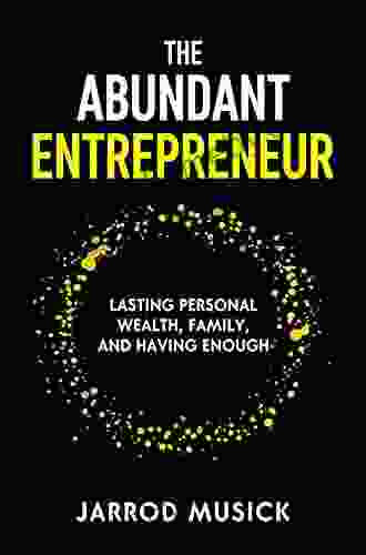 The Abundant Entrepreneur: Lasting Personal Wealth Family and Having Enough