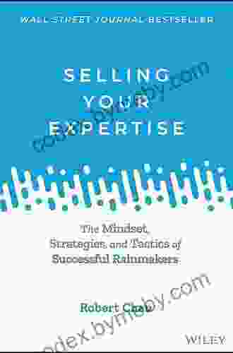 Selling Your Expertise: The Mindset Strategies And Tactics Of Successful Rainmakers