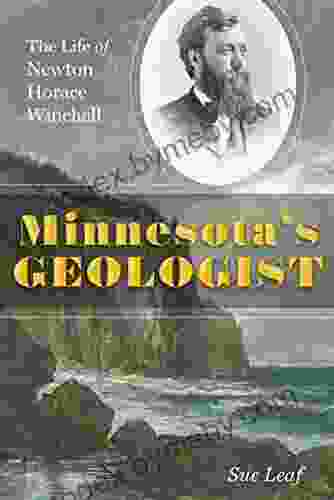 Minnesota S Geologist: The Life Of Newton Horace Winchell