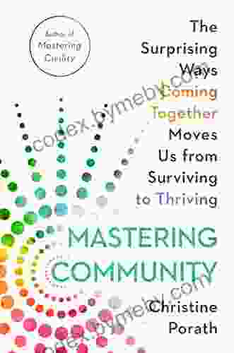 Mastering Community: The Surprising Ways Coming Together Moves Us From Surviving To Thriving