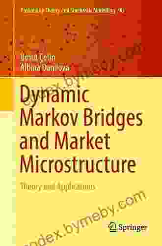 Dynamic Markov Bridges And Market Microstructure: Theory And Applications (Probability Theory And Stochastic Modelling 90)