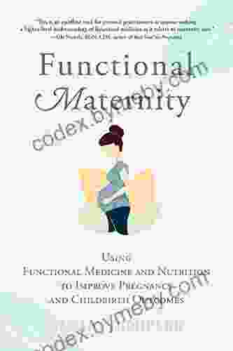 Functional Maternity: Using Functional Medicine and Nutrition to Improve Pregnancy and Childbirth Outcomes