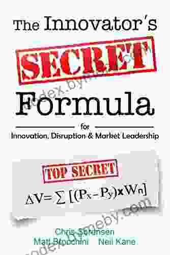 The Innovator S Secret Formula: For Innovation Disruption Market Leadership