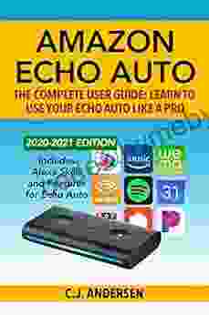 Amazon Echo Auto The Complete User Guide Learn To Use Your Echo Auto Like A Pro: Alexa Skills And Features For Echo Auto