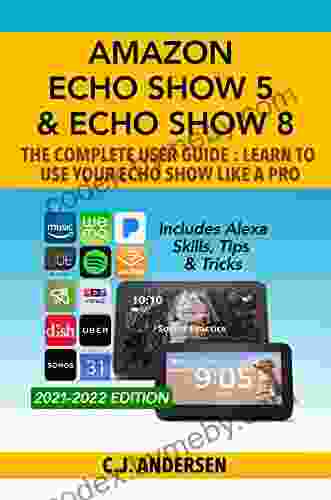 Amazon Echo Show 5 Echo Show 8 The Complete User Guide Learn To Use Your Echo Show Like A Pro: Includes Alexa Skills Tips And Tricks