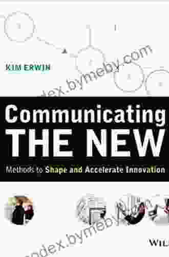 Communicating The New: Methods To Shape And Accelerate Innovation