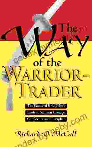 Way Of Warrior Trader: The Financial Risk Taker S Guide To Samurai Courage Confidence And Discipline