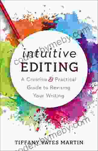 Intuitive Editing: A Creative And Practical Guide To Revising Your Writing