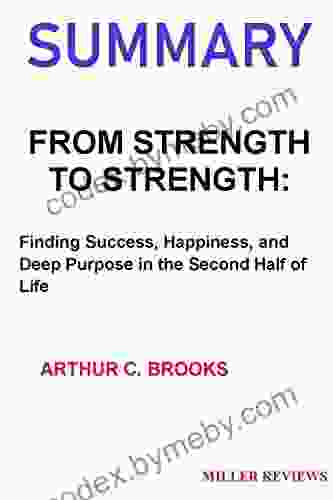 SUMMARY: FROM STRENGTH TO STRENGTH: Finding Success Happiness And Deep Purpose In The Second Half Of Life BY ARTHUR C BROOKS