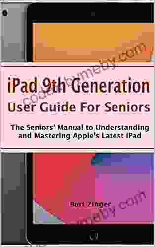 IPad 9th Generation User Guide For Seniors: The Seniors Manual To Understanding And Mastering Apple S Latest IPad