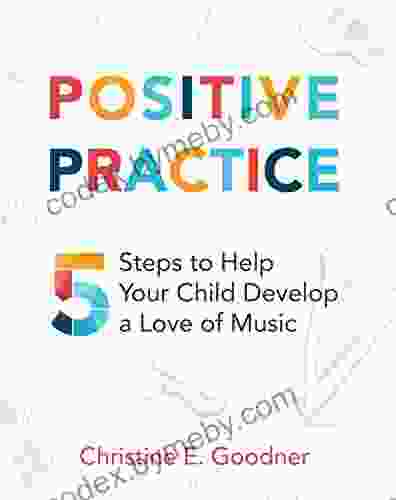 Positive Practice: 5 Steps To Help Your Child Develop A Love Of Music