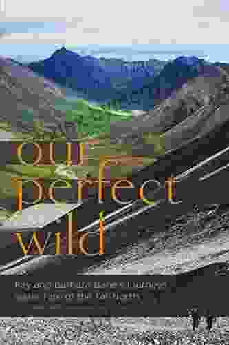 Our Perfect Wild: Ray Barbara Bane S Journeys And The Fate Of Far North