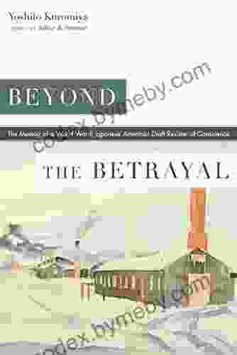 Beyond the Betrayal: The Memoir of a World War II Japanese American Draft Resister of Conscience (Nikkei in the Americas)