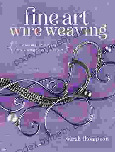 Fine Art Wire Weaving: Weaving Techniques for Stunning Jewelry Designs