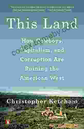 This Land: How Cowboys Capitalism and Corruption are Ruining the American West