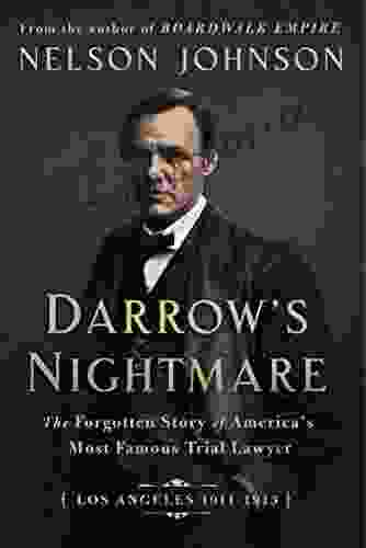 Darrow s Nightmare: The Forgotten Story of America s Most Famous Trial Lawyer (Los Angeles 1911 1913)