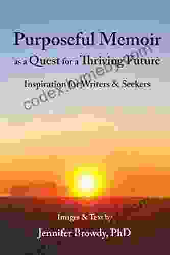 Purposeful Memoir As A Quest For A Thriving Future: Inspiration For Writers And Seekers