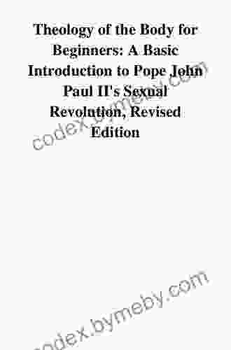 Theology Of The Body For Beginners: A Basic Introduction To Pope John Paul II S Sexual Revolution Revised Edition