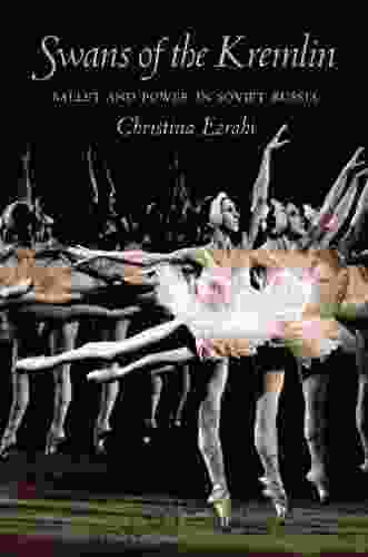 Swans Of The Kremlin: Ballet And Power In Soviet Russia (Russian And East European Studies)