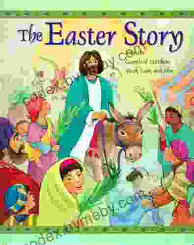 The Easter Story: From The Gospels Of Matthew Mark Luke And John