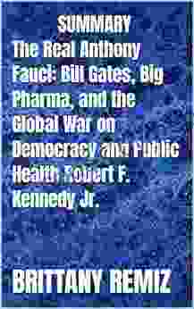 SUMMARY The Real Anthony Fauci: Bill Gates Big Pharma And The Global War On Democracy And Public Health Robert F Kennedy Jr