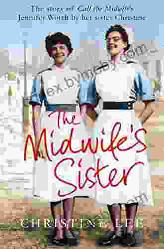 The Midwife S Sister: The Story Of Call The Midwife S Jennifer Worth By Her Sister Christine