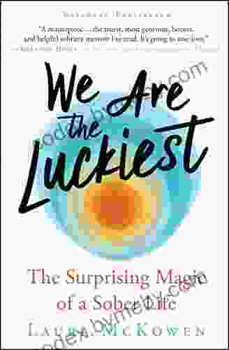 We Are The Luckiest: The Surprising Magic Of A Sober Life